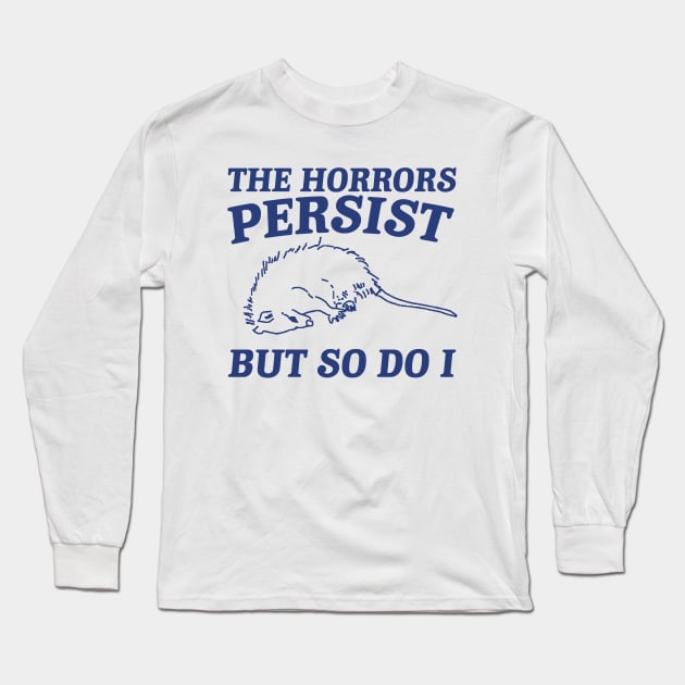 The Horrors Persist but so do i Possum T Shirt, Weird Opossum T Shirt, Meme T Shirt, Trash Panda Long Sleeve T-Shirt by CamavIngora